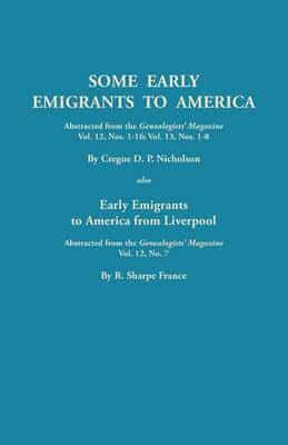 Some Early Emigrants to America, Abstracted from the Genealogists' Magazine, Vol. 12, Nos. 1-16, Vol. 13, Nos. 1-8; Also Early Emigrants to America Fr