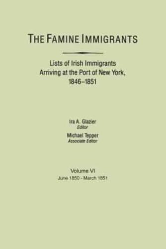 The Famine Immigrants. Lists of Irish Immigrants Arriving at the Port of New York, 1846-1851. Volume VI, June 1850-March 1851
