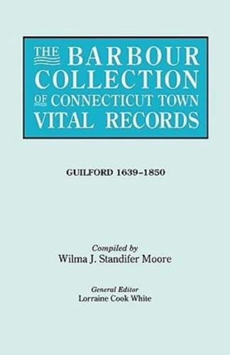 The Barbour Collection of Connecticut Town Vital Records. Volume 16: Guilford 1639-1850