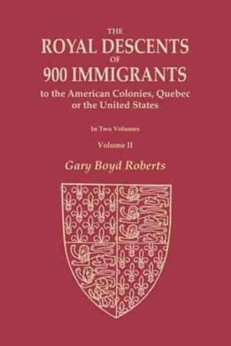 The Royal Descents of 900 Immigrants to the American Colonies, Quebec, or the United States Who Were Themselves Notable or Left Descendants Notable in American History. In Two Volumes. Volume II: Volume II: Descents from Kings or Sovereigns Who Died befor