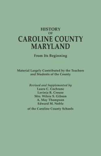 History of Caroline County, Maryland, from Its Beginning. Material Largely Contributed by the Teachers and Children of the County