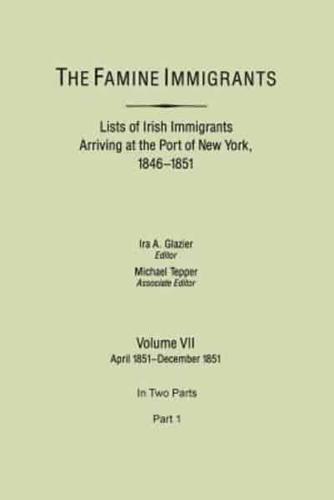 The Famine Immigrants. Lists of Irish Immigrants Arriving at the Port of New York, 1846-1851. Volume VII, April 1851-December 1851. In Two Parts, Part 1