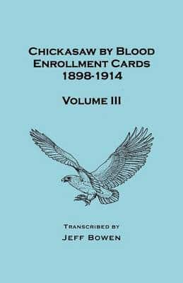 Chickasaw by Blood Enrollment Cards, 1898-1914. Volume III