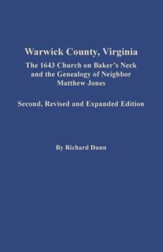 Warwick County, Virginia: The 1643 Church on Baker's Neck and the Genealogy of Neighbor Matthew Jones: The 1643 Church on Baker's Neck and the Genealogy of Neighbor Matthew Jones. Second, Revised and Expanded Edition