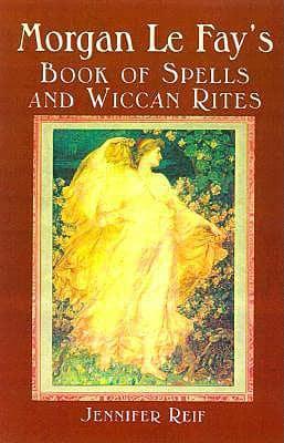 Morgan Le Fay's Book of Spells and Wiccan Rites