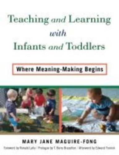 Teaching and Learning With Infants and Toddlers Where Meaning-Making Begins