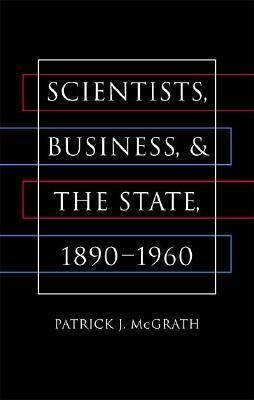 Scientists, Business, and the State, 1890-1960