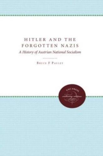 Hitler and the Forgotten Nazis: A History of Austrian National Socialism