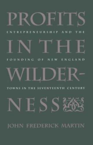 Profits in the Wilderness: Entrepreneurship and the Founding of New England Towns in the Seventeenth Century