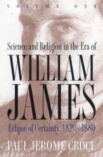 Science and Religion in the Era of William James: Volume 1, Eclipse of Certainty, 1820-1880