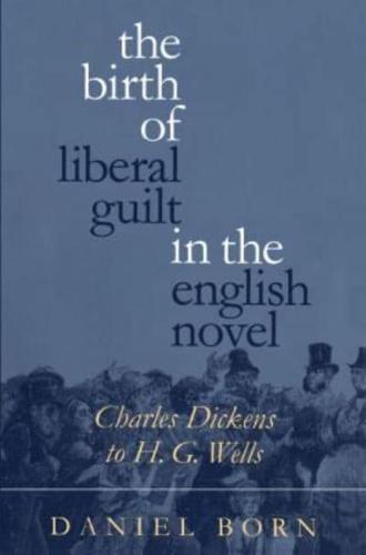The Birth of Liberal Guilt in the English Novel: Charles Dickens to H. G. Wells