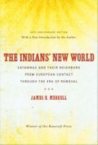 The Indians' New World: Catawbas and Their Neighbors from European Contact through the Era of Removal
