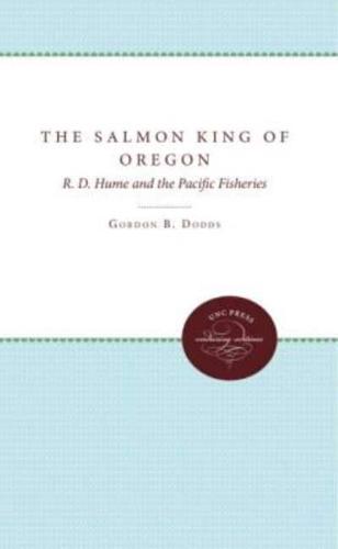 The Salmon King of Oregon: R. D. Hume and the Pacific Fisheries