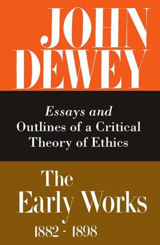 The Collected Works of John Dewey V. 3; 1889-1892, Essays and Outlines of a Critical Theory of Ethics