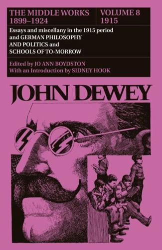 The Collected Works of John Dewey V. 8; 1915, Essays and Miscellany in the 1915 Period and German Philosophy and Politics and Schools of Tomorrow