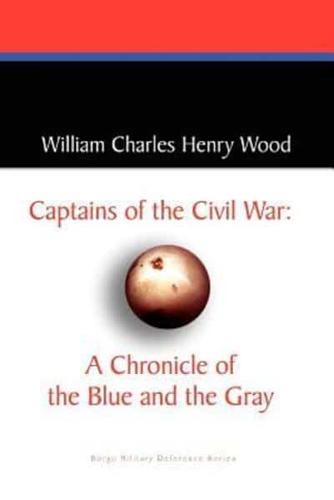 Captains of the Civil War: A Chronicle of the Blue and the Gray