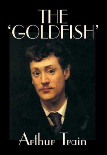 The 'Goldfish' by Arthur Train, Fiction, Legal, Literary, Mystery & Detective, Historical