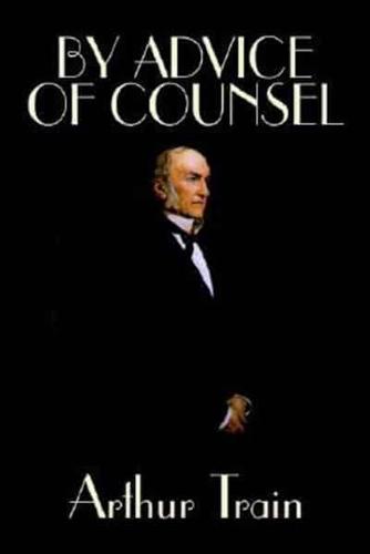 By Advice of Counsel by Arthur Train, Fiction, Legal