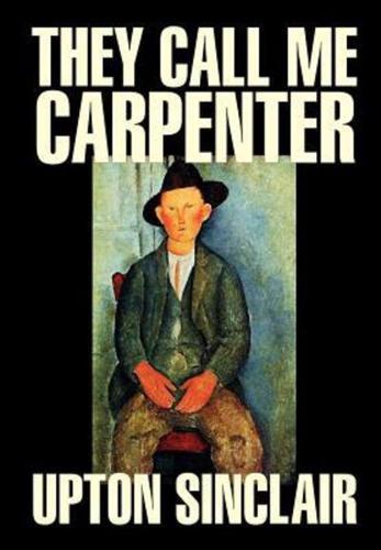 They Call Me Carpenter by Upton Sinclair, Fiction, Classics, Literary