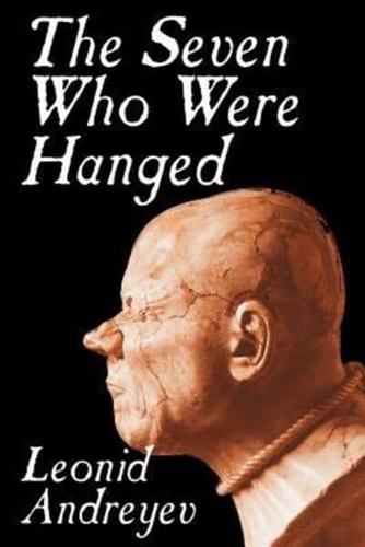 The Seven Who Were Hanged by Leonid Nikolayevich Andreyev, Fiction