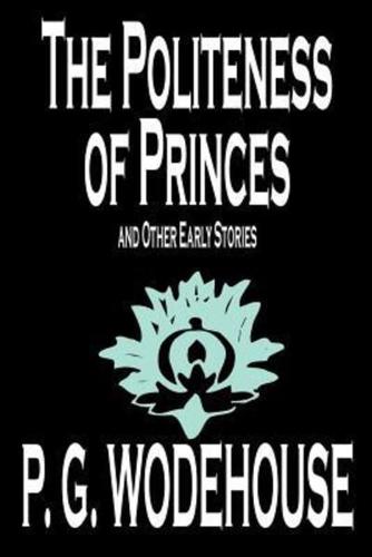 The Politeness of Princes and Other Early Stories by P. G. Wodehouse, Fiction, Short Stories