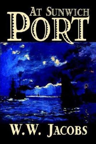 At Sunwich Port by W. W. Jacobs, Fiction, Sea Stories