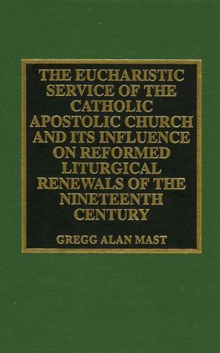 The Eucharistic Service of the Catholic Apostolic Church and Its Influence on Reformed Liturgical Renewals of the Nineteenth Century