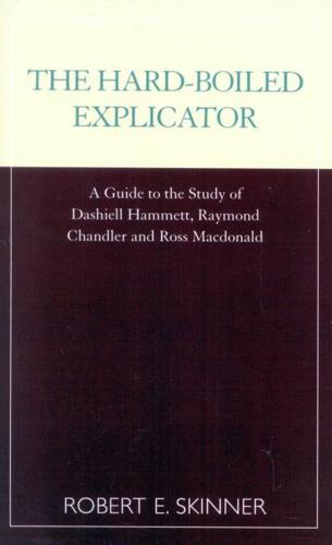 The Hard-Boiled Explicator: A Guide to the Study of Dashiell Hammett, Raymond Chandler and Ross Macdonald