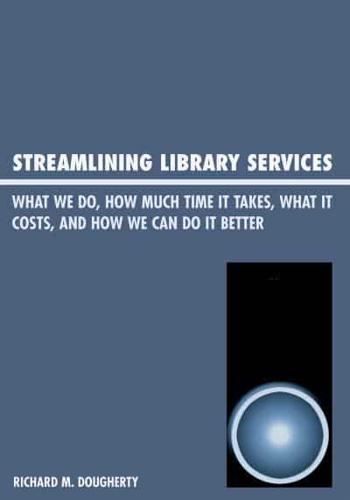 Streamlining Library Services: What We Do, How Much Time It Takes, What It Costs, and How We Can Do It Better