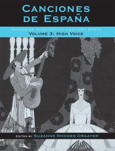 Canciones de España: Songs of Nineteenth-Century Spain, High Voice, Volume 3