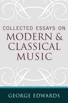 Collected Essays on Modern and Classical Music