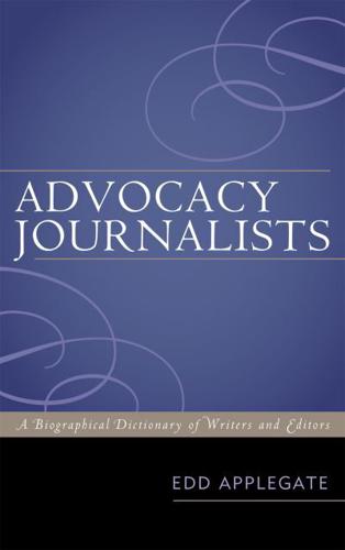 Advocacy Journalists: A Biographical Dictionary of Writers and Editors