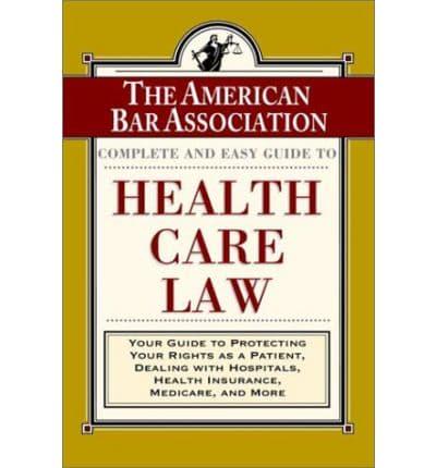 The American Bar Association Complete and Easy Guide to Health Care Law