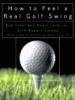 How to Feel a Real Golf Swing