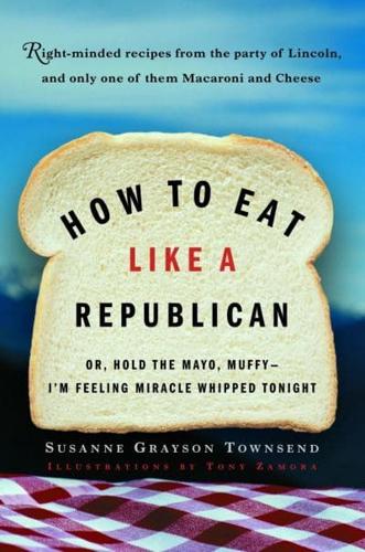 How to Eat Like a Republican, or Hold the Mayo, Muffy, I'm Feeling Miracle Whipped Tonight