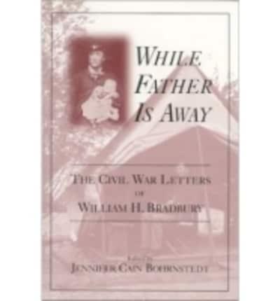 While Father Is Away: The Civil War Letters of William H. Bradbury