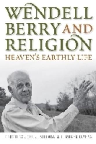 Wendell Berry and Religion: Heaven's Earthly Life