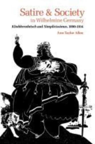Satire and Society in Wilhelmine Germany: Kladderadatsch and Simplicissimus, 1890-1914