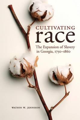 Cultivating Race: The Expansion of Slavery in Georgia, 1750-1860