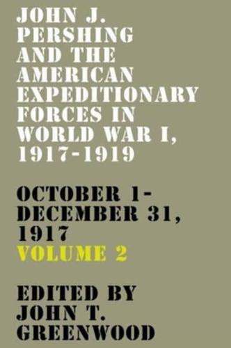 John J. Pershing and the American Expeditionary Forces in World War I, 1917-1919. Volume 2 October 1-December 31, 1917