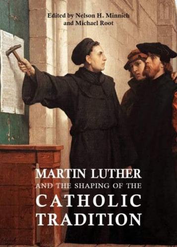Martin Luther and the Shaping of the Catholic Tradition