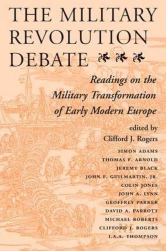 The Military Revolution Debate: Readings On The Military Transformation Of Early Modern Europe