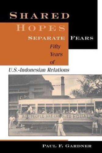 Shared Hopes, Separate Fears : Fifty Years Of U.s.-indonesian Relations