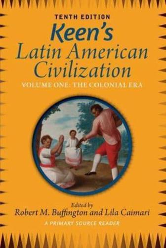Keen's Latin American Civilization, Volume 1 : A Primary Source Reader, Volume One: The Colonial Era
