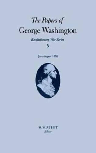 The Papers of George Washington: Revolutionary War Series, Volume 5, June-August 1776