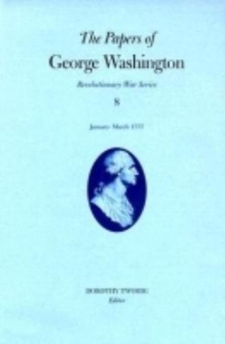 The Papers of George Washington V.8; Revolutionary War Series;January-March 1777