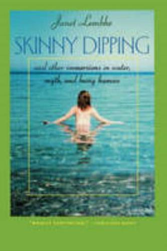 Skinny Dipping: And Other Immersions in Water, Myth, and Being Human