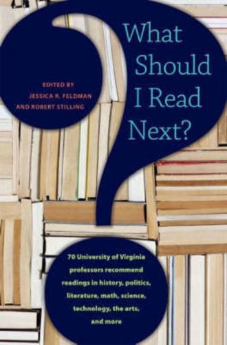 What Should I Read Next?: 70 University of Virginia Professors Recommend Readings in History, Politics, Literature, Math, Science, Technology, t