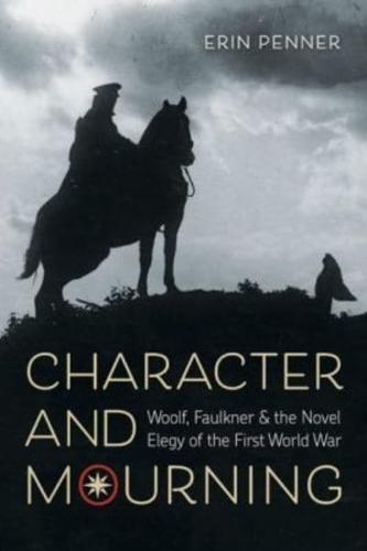 Character and Mourning: Woolf, Faulkner, and the Novel Elegy of the First World War