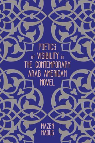 Poetics of Visibility in the Contemporary Arab American Novel